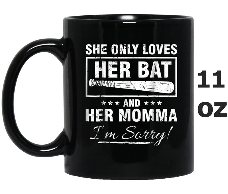 SHE ONLY LOVES HER BAT AND HER MOMMA I'M SORRY Mug OZ