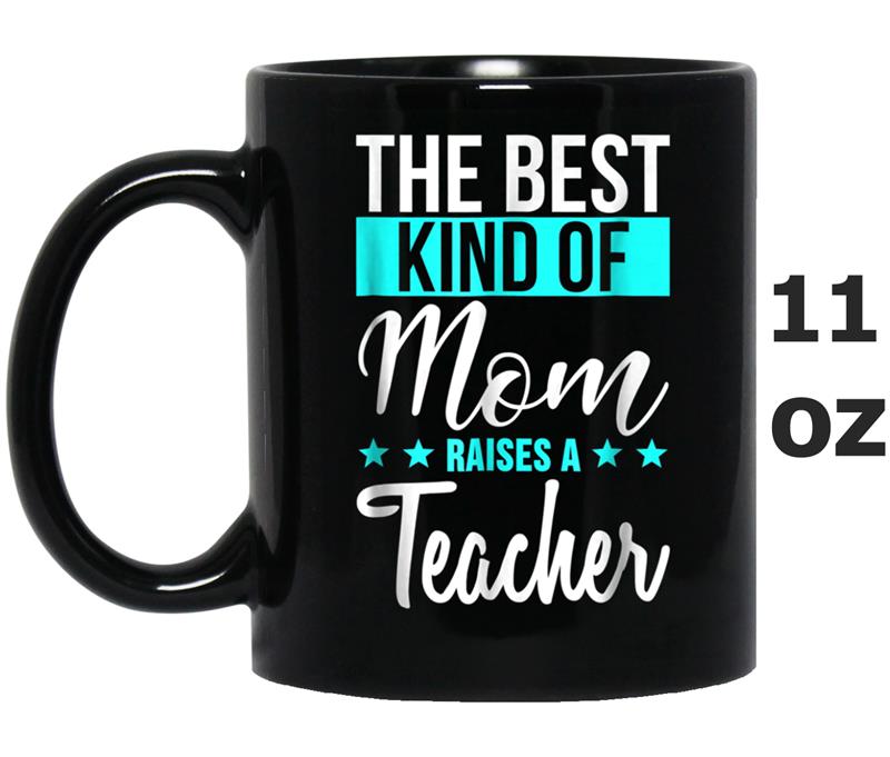 The Best Kind Of Mom Raises A Teacher  Mothers Day Gift Mug OZ