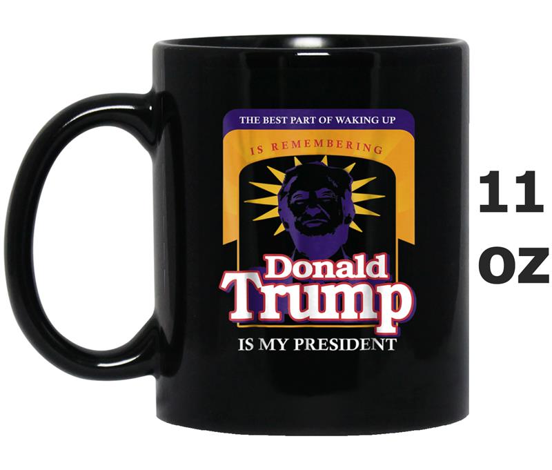 The Best Part of Waking Up is Remembering Donald Trump Mug OZ