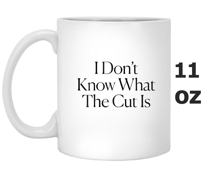 The Cut - I Don't Know What The Cut Is Tee Mug OZ