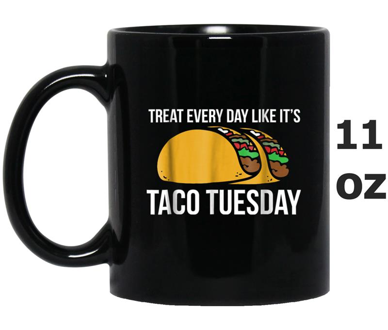 Treat Every Day like it's taco tuesday Mug OZ