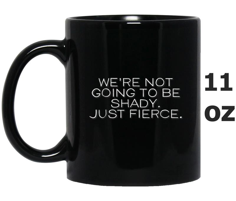 We're Not Going To Be Shady Just Fierce  Funny Sassy Mug OZ