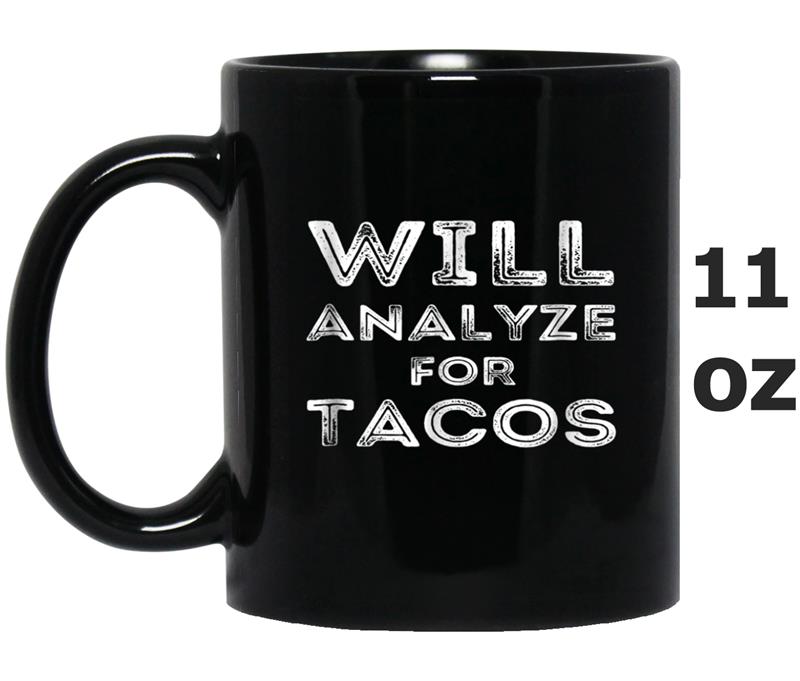 Will Analyze For Tacos Funny Witty Analyst Gift Mug OZ