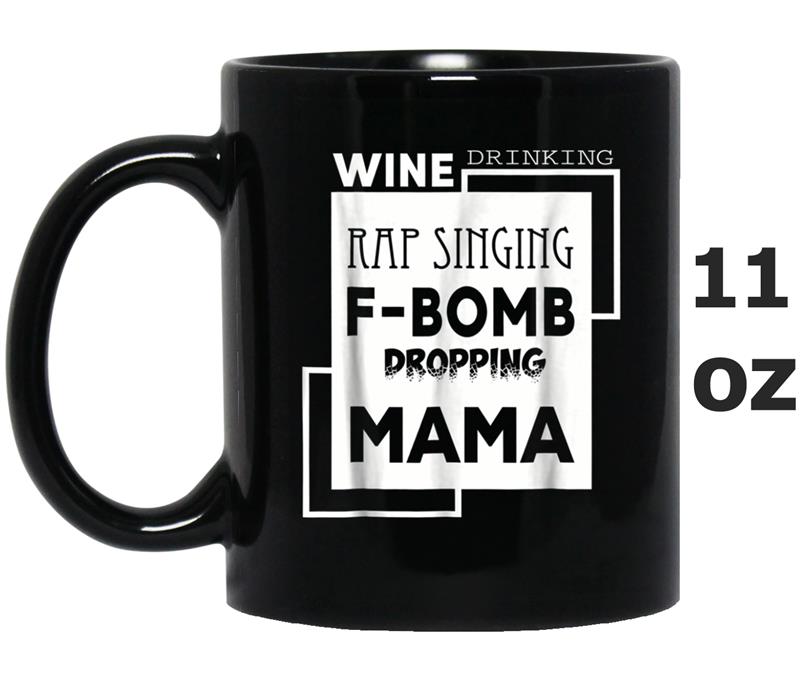 Wine Drinking Rap Singing F-Bomb Dropping Mama Mug OZ