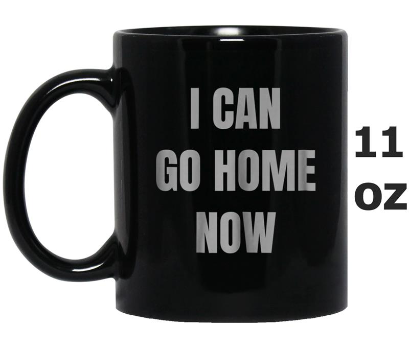 Womens I CAN GO HOME NOW Sweat Activated  For Women Mug OZ