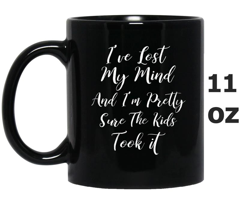 Womens I've Lost My Mind And I'm Pretty Sure The Kids Took I Mug OZ