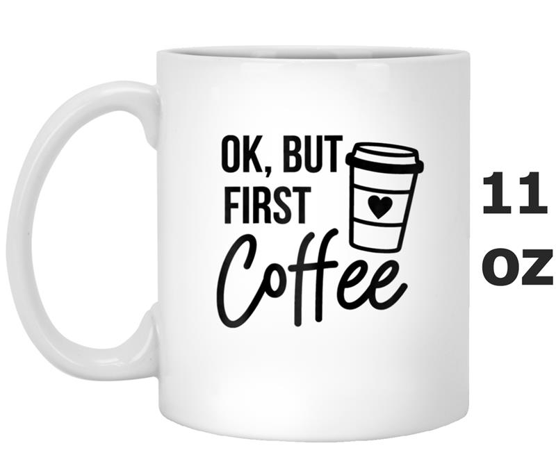 Womens Ok, But First Coffee  for Women Coffee Lovers Tee Mug OZ