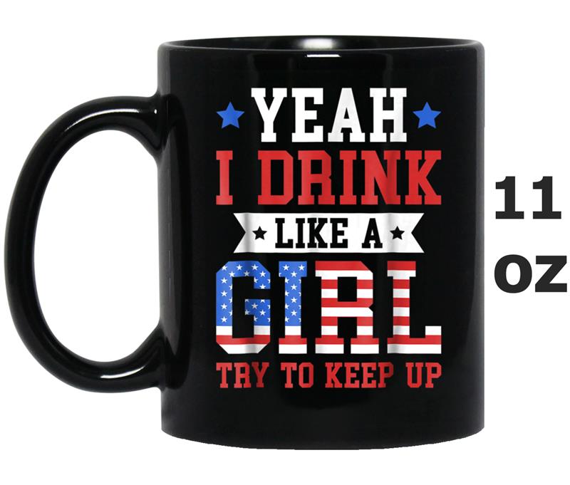 Yeah I Drink Like A Girl Try To Keep Up  July 4th Gif Mug OZ