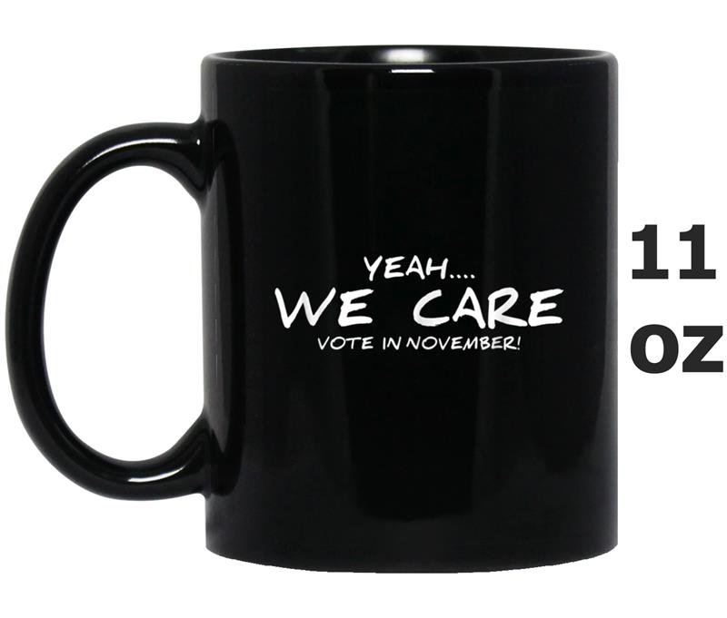 Yeah, we care  - Vote in November! Mug OZ