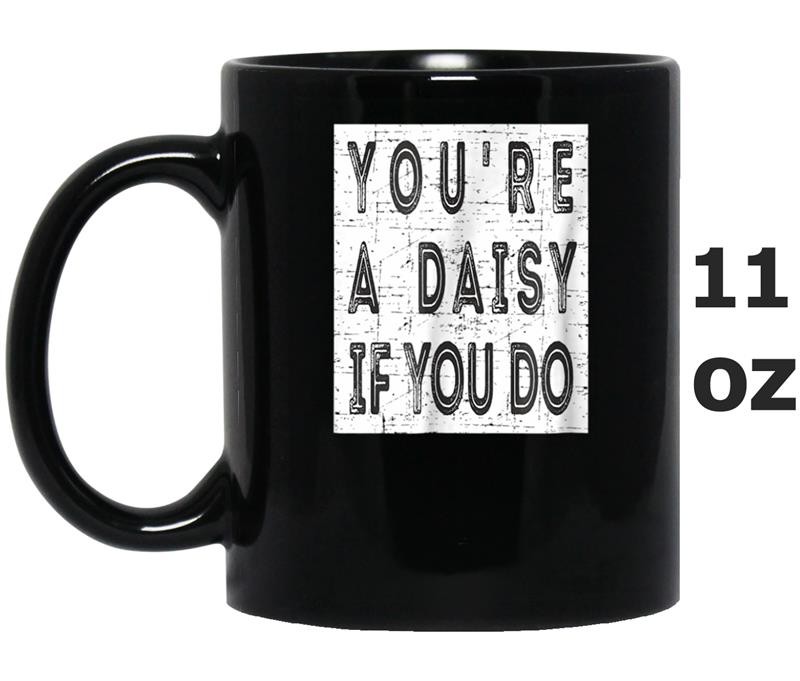 You're A Daisy If You Do  Funny Tombstone Quote Mug OZ