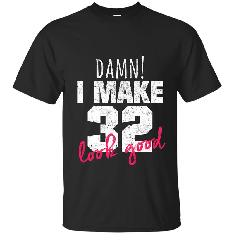 32nd Birthday Shirts for Women, Damn I Make 32 Look Good Tee T-shirt-mt