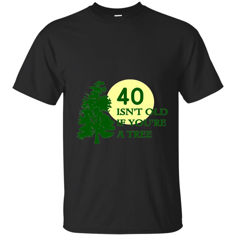 40 Isn_t old if you_re a Tree funny Birthday t-shirt-TH T-shirt-mt