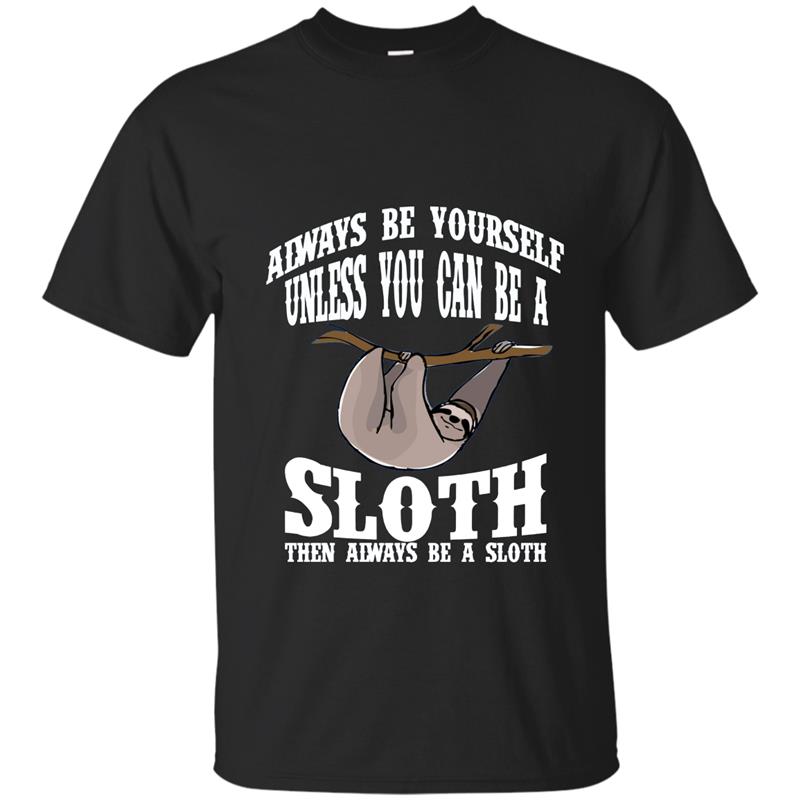 Always Be Yourself Unless You Can Be A Sloth Funny T Shirt G-BN T-shirt-mt