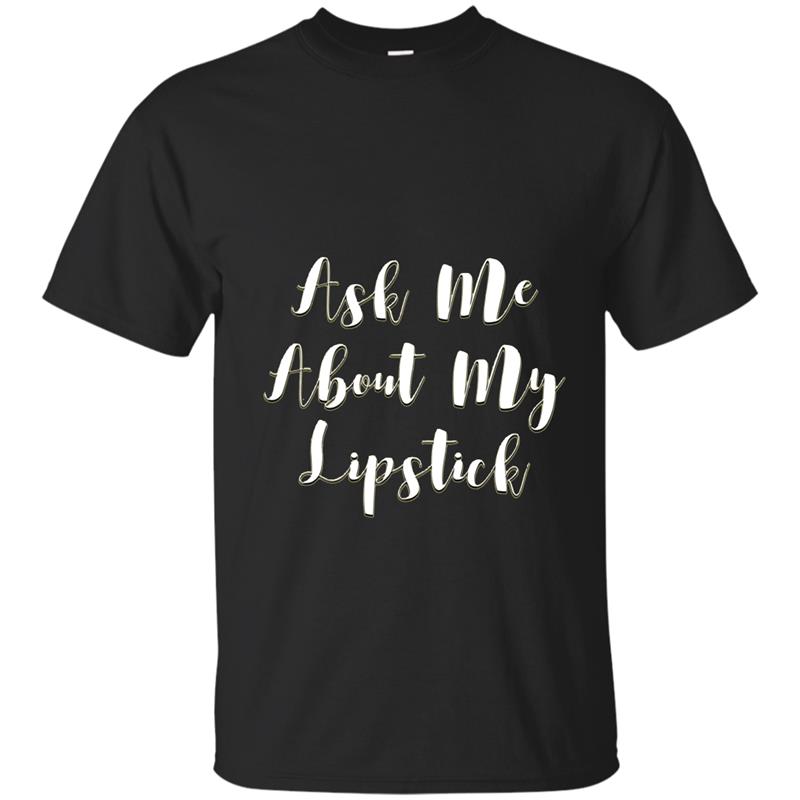 Ask Me About my Lipstick Funny gGiftWomans t shirt-CD T-shirt-mt