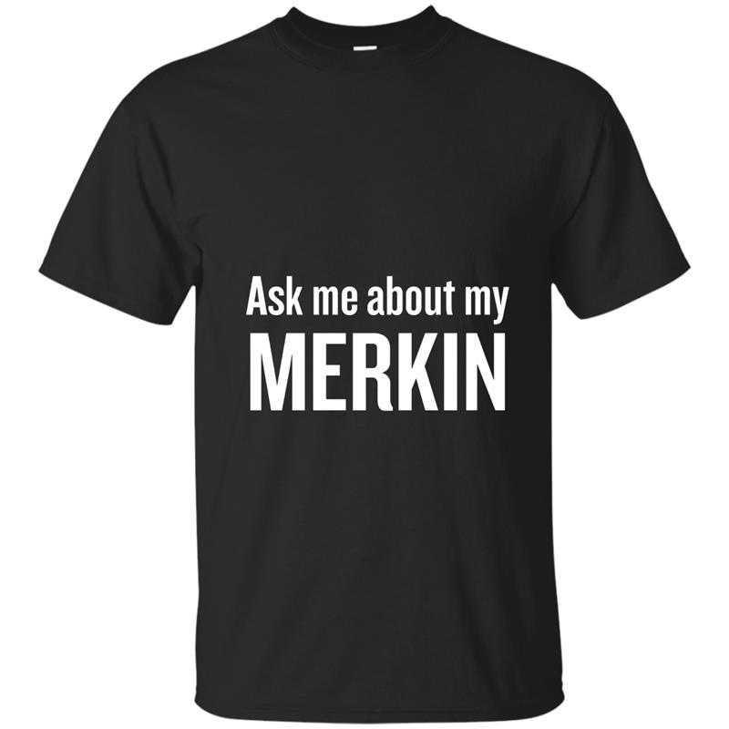 Ask me about my Merkin T-shirt Funny Cool Trending Shirt T-shirt-mt