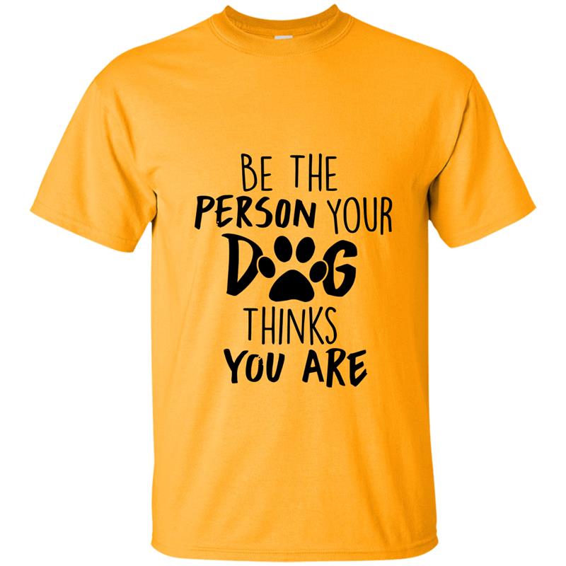 Be The Person Your Dog Thinks You Are Monogrammed T-Shirt T-shirt-mt