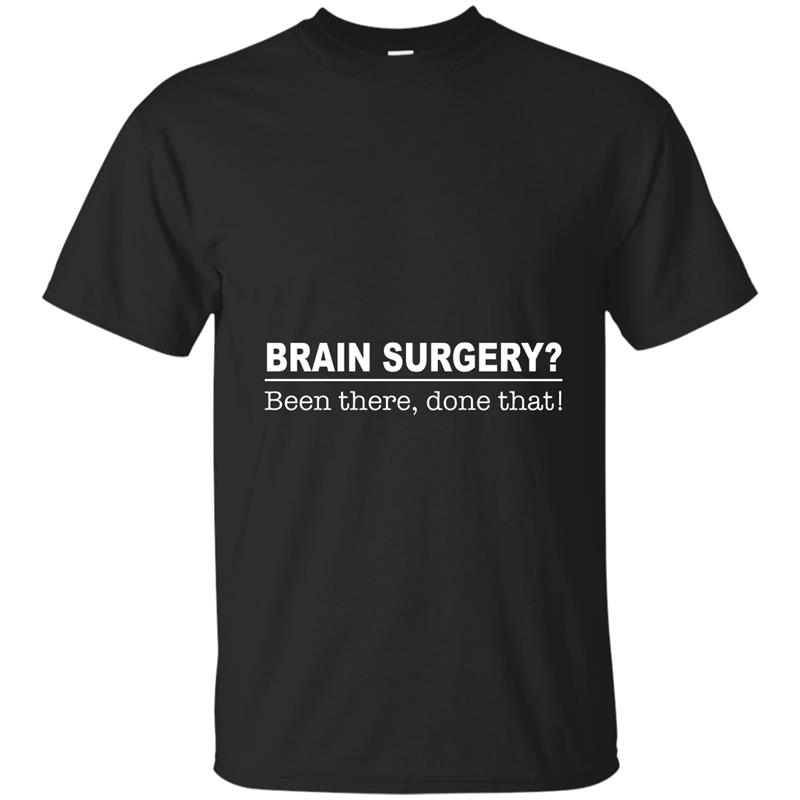 Brain Surgery Been There, Done That Funny Doctor Brain Surgeon Gift Joke T-Shirt T-shirt-mt