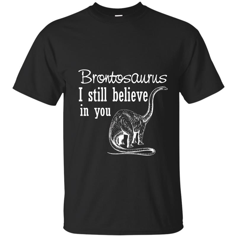 Brontosaurus I Still Believe In You Tshirt Funny Dinosaur T-shirt-mt