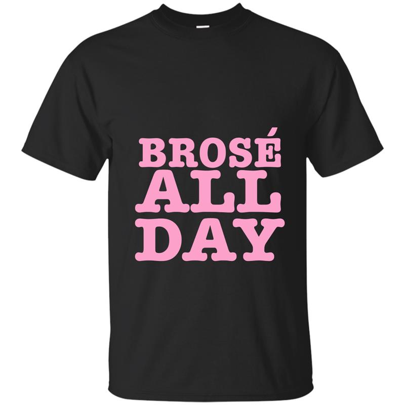 Brose All Day _ Funny Bro Rose Wine Lover T-Shirt _ Gift-BN T-shirt-mt