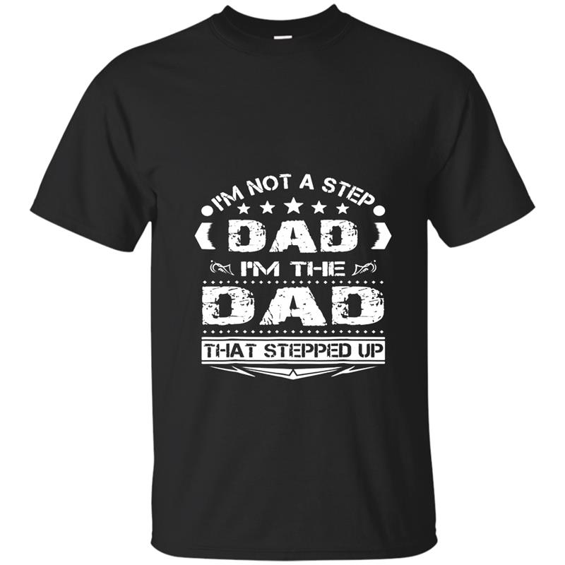 I_m Not The Step Dad I_m The Dad That Stepped Up T-shirt-mt T-shirt-mt