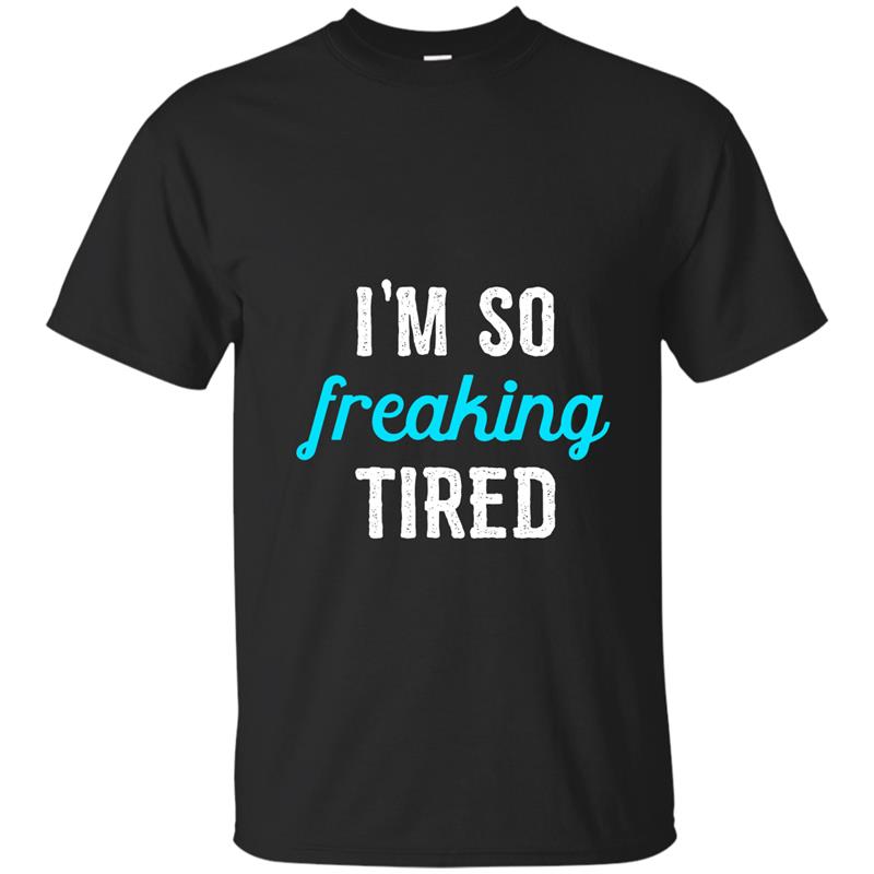 I_m So Freaking Tired Funny Tired Sleep Hoodie-ah my shirt T-shirt-mt