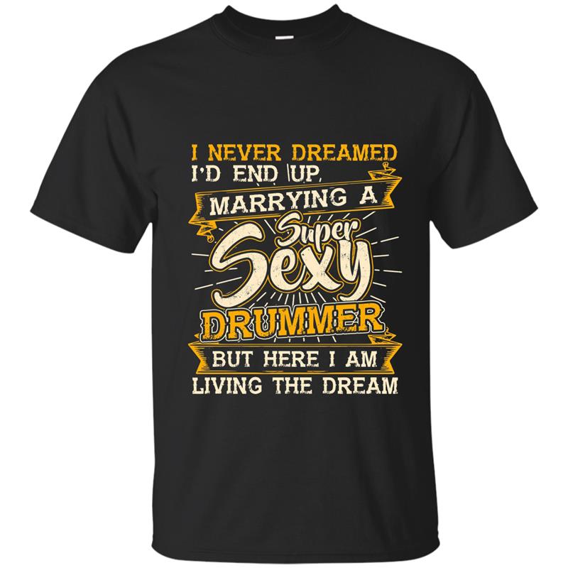 I Never Dreamed I_d End Up Marrying A Drummer T-shirt-TH T-shirt-mt