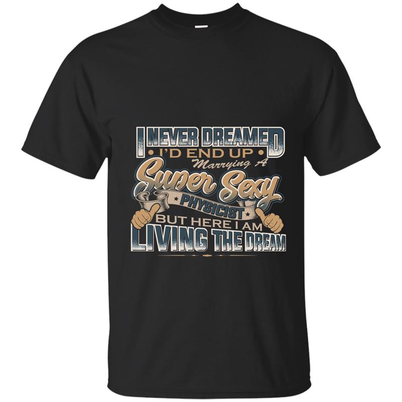  I never dreamed Id end up marrying a sexy Physicist Shirt-TJ T-shirt-mt