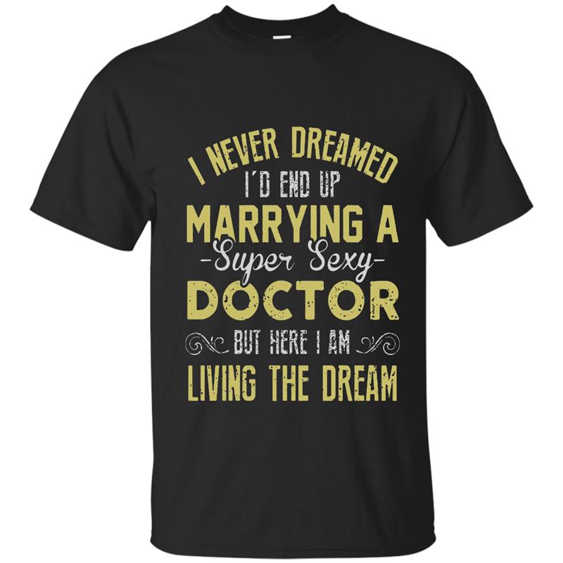  I Never Dreamed Id End Up Marrying A Super Sexy Doctor Tee-Vaci T-shirt-mt