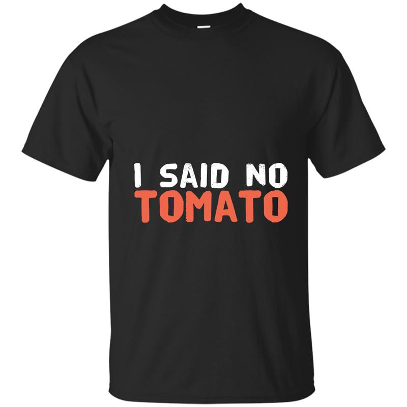 I Said No Tomato Funny Saying Tomatoes Pasta Humor T-Shirt-TH T-shirt-mt