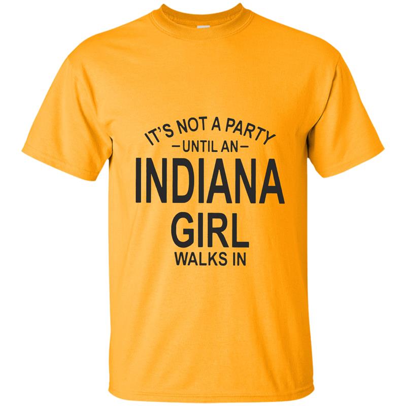 It_s not a party until an Indiana girl shirt walks in shirt T-shirt-mt