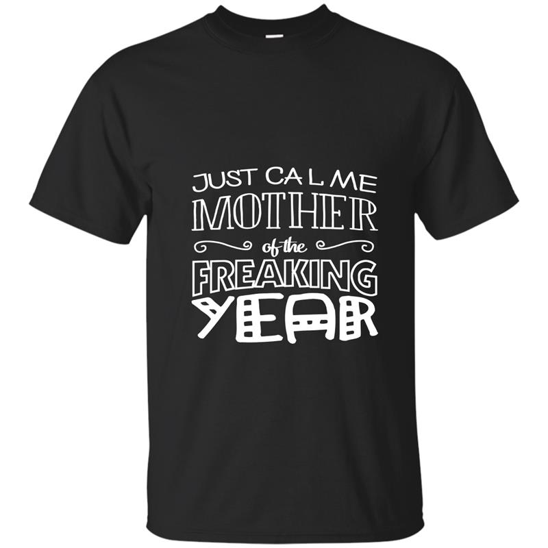 Just Call Me Mother Of The Freaking Year Gift Mom Tee Hoodie T-shirt-mt