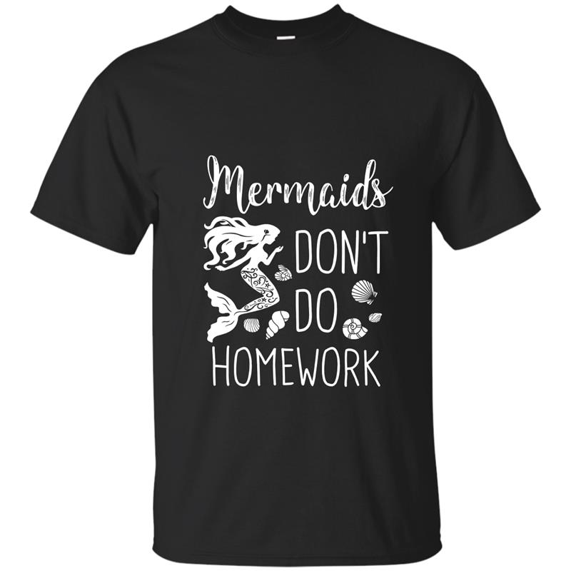 Mermaids Don_t Do Homework T-Shirt Funny Mermaid Tee T-shirt-mt