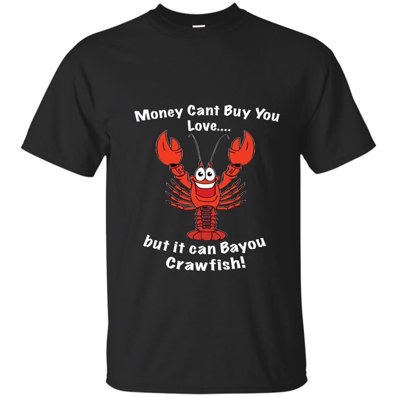 Money Cant buy you love but it can bayou crawfish tee shirt T-shirt-mt