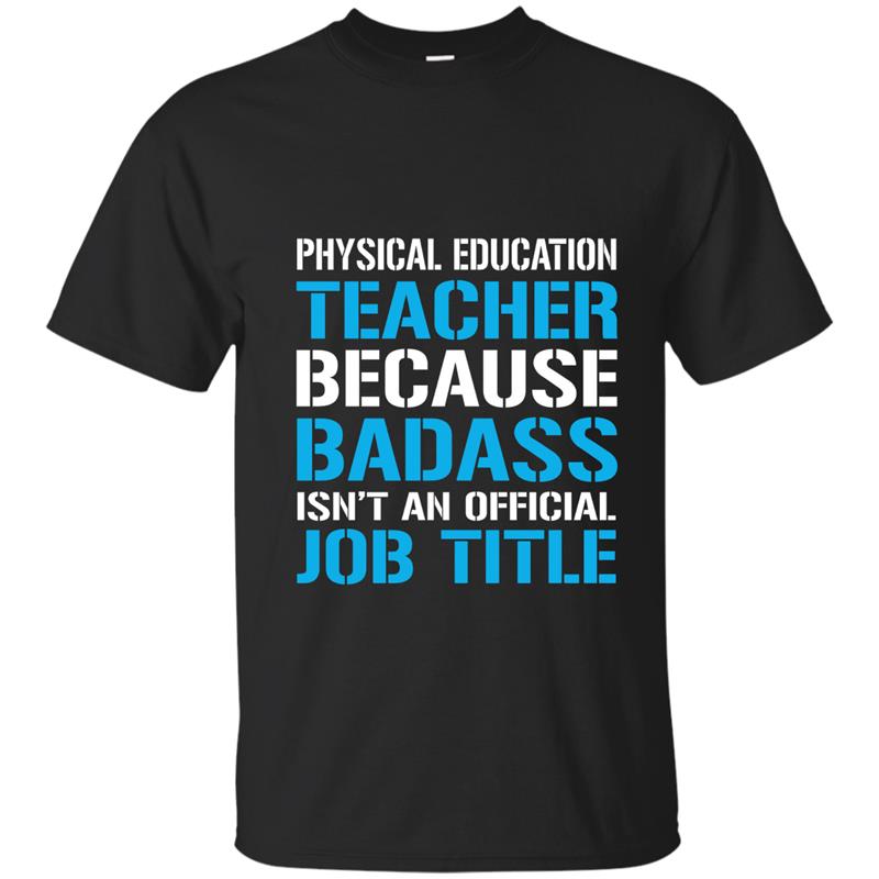 Physical Education Teacher Because Badass Job Title T-shirt-TD T-shirt-mt
