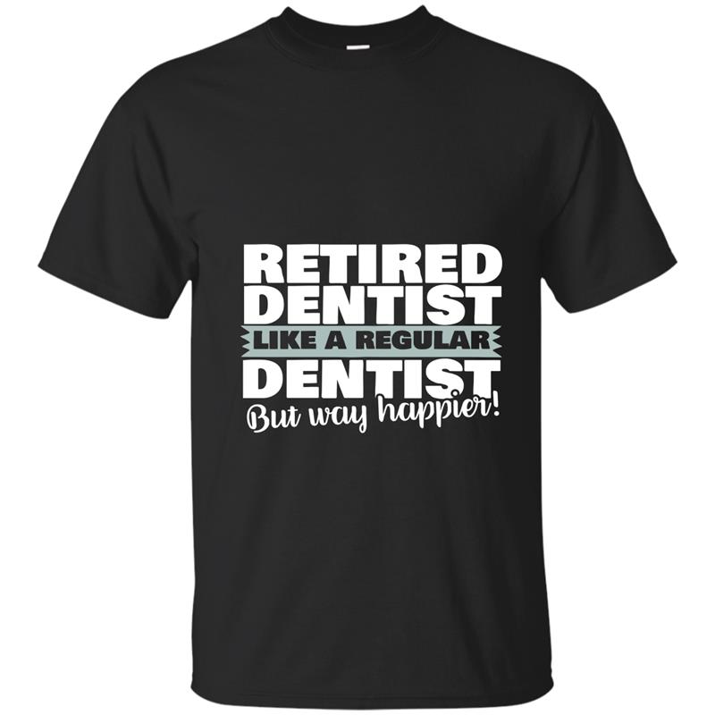 Retirement Gift Retired Dentist Like Regular But Happier-PL T-shirt-mt