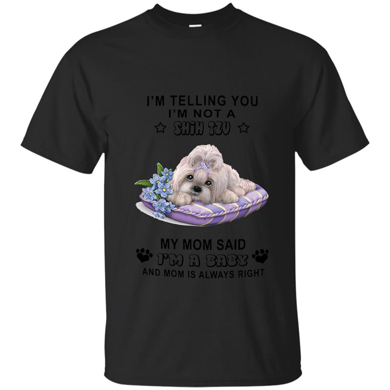 Shih Tzu Shirt- My Mom Said I_m A Baby And Mom Always Right-Art T-shirt-mt