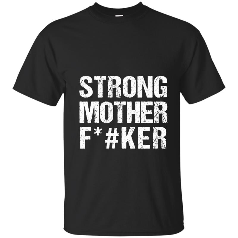 Strong Mother Fker T-Shirt Big Men Bodybuilding Shirt-ah my shirt T-shirt-mt