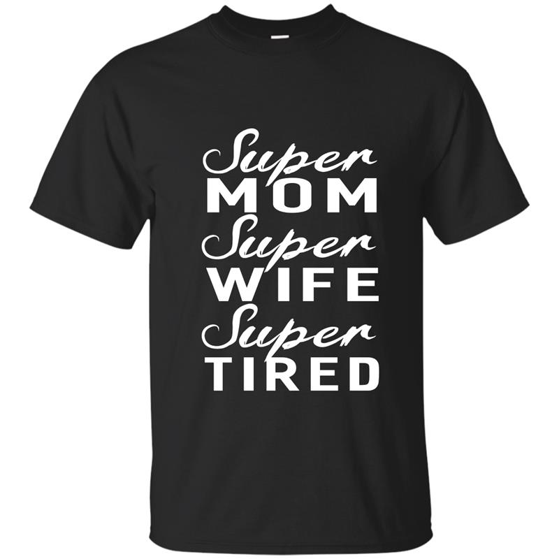 Super Mom Super Wife Super Tired Women Great Gifts T-shirt-RT T-shirt-mt