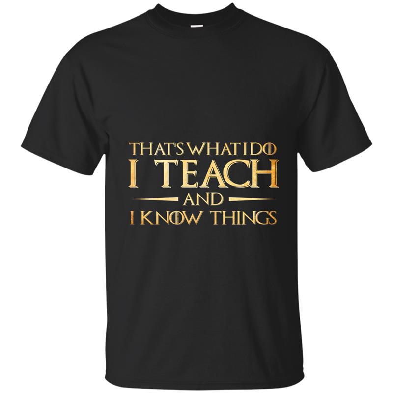 That_s What I Do I Teach And I Know Things - Teacher T-Shirt-ANZ T-shirt-mt