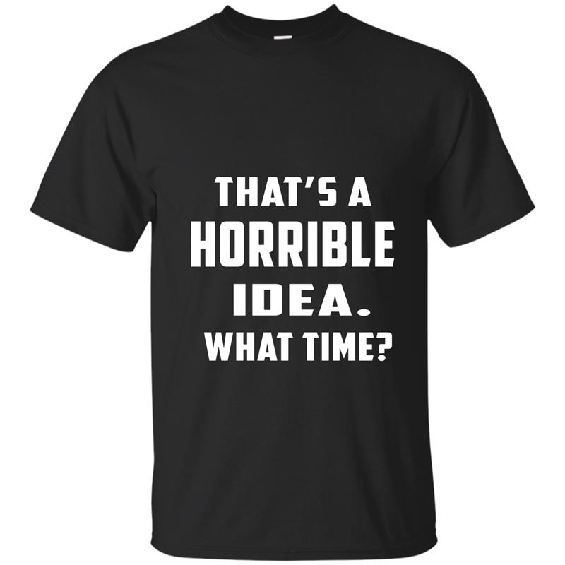 Thats a horrible idea what time t-shirt-PL T-shirt-mt