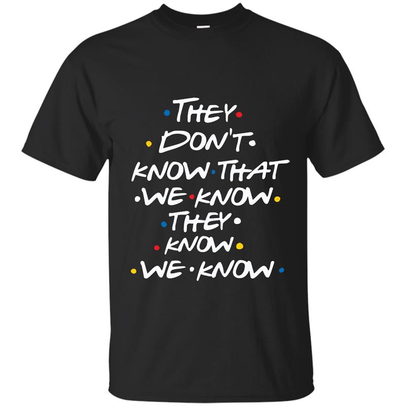 They don_t know that we know we know T-shirt T-shirt-mt