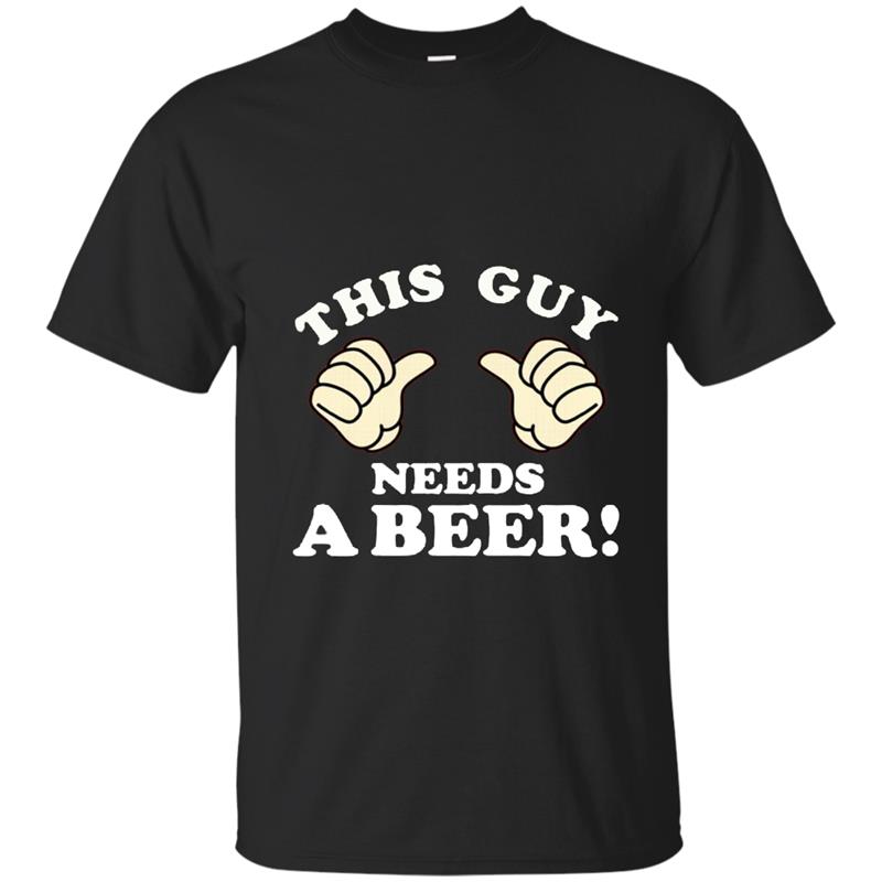 This Guy Needs A Beer T-shirt-mt