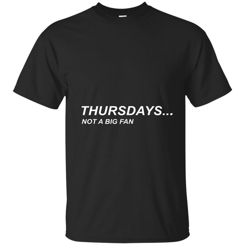 THURSDAYS NOT A BIG FAN , I HATE THURSDAYS TEE SHIRT-ANZ T-shirt-mt