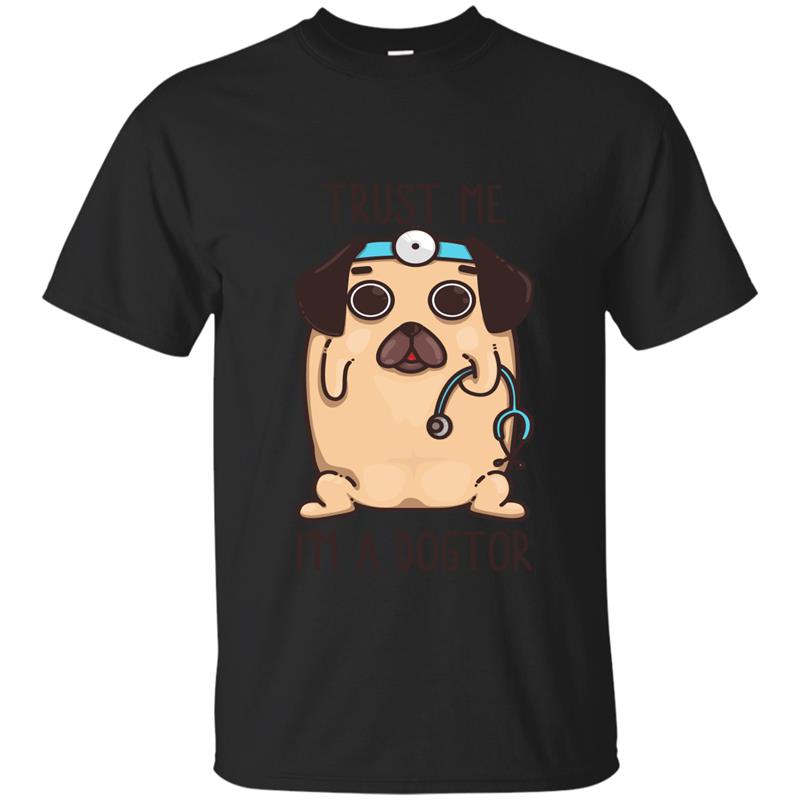 Trust Me I_m A Dogtor Dog Doctor Pug Love Veterinarian Shirt-ah my shirt T-shirt-mt