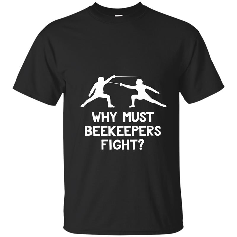 Why Must Beekeepers Fight T-Shirt - Funny Fencing Joke Tee T-shirt-mt