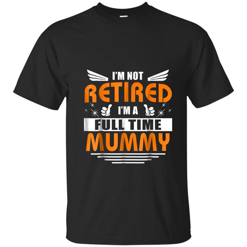 2018 Women-I'm Not Retired I'm A Full Time MUMMY  G T-shirt-mt