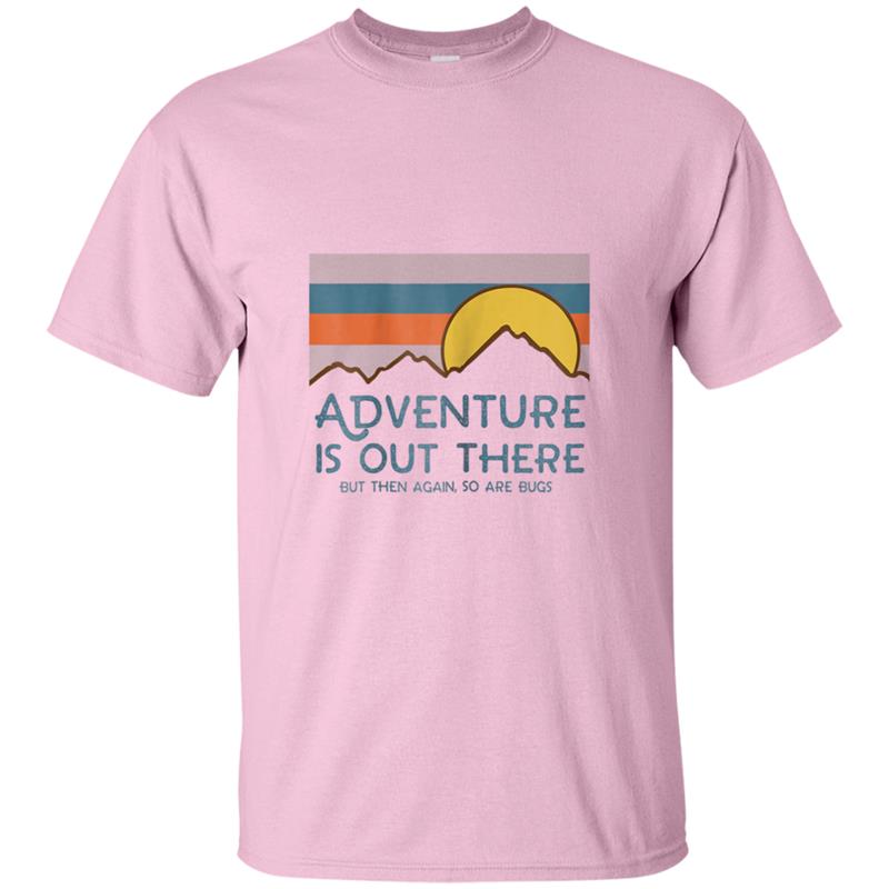 Adventure Is Out There But Then Again So Are Bugs T-shirt-mt