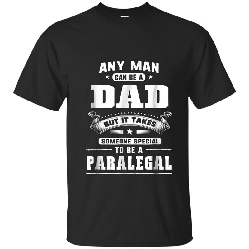 Any Man Can Be A Dad Special One A Paralegal T-shirt-mt