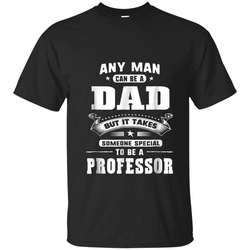 Any Man Can Be A Dad Special One A Professor T-shirt-mt
