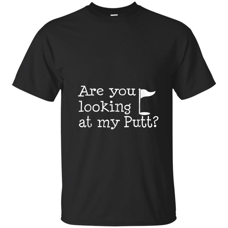 Are You Looking At My Putt Golfing T I Fun Golf Player Gift T-shirt-mt